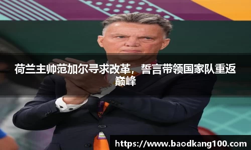 荷兰主帅范加尔寻求改革，誓言带领国家队重返巅峰