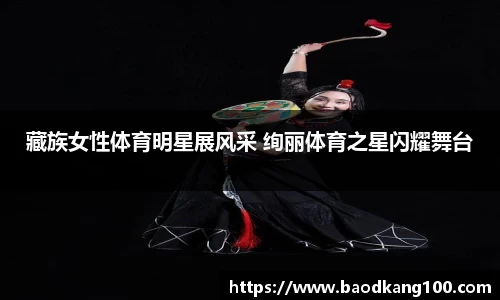 藏族女性体育明星展风采 绚丽体育之星闪耀舞台