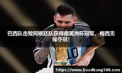 巴西队击败阿根廷队获得南美洲杯冠军，梅西无缘夺冠！