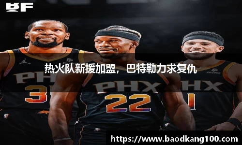 热火队新援加盟，巴特勒力求复仇