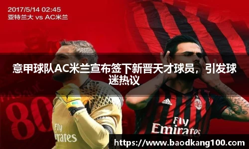 意甲球队AC米兰宣布签下新晋天才球员，引发球迷热议
