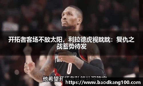 开拓者客场不敌太阳，利拉德虎视眈眈：复仇之战蓄势待发
