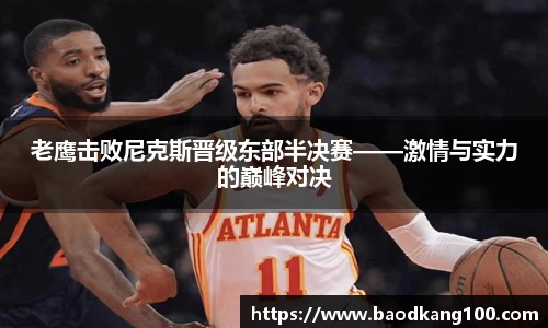 老鹰击败尼克斯晋级东部半决赛——激情与实力的巅峰对决