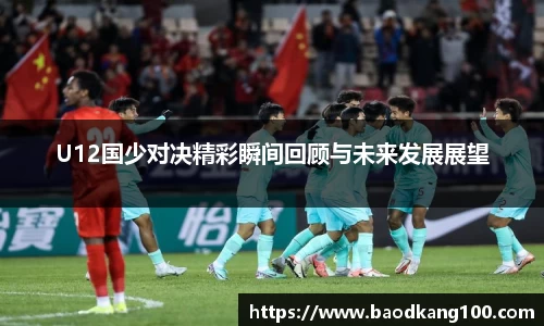 U12国少对决精彩瞬间回顾与未来发展展望