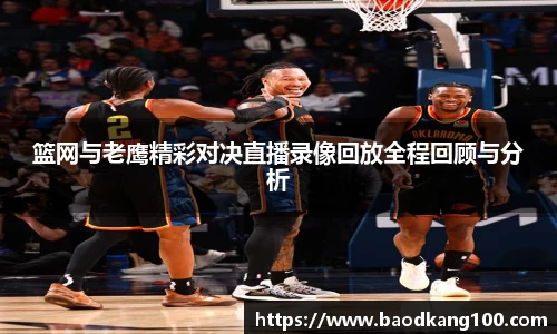 篮网与老鹰精彩对决直播录像回放全程回顾与分析