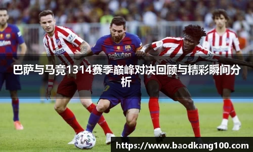 巴萨与马竞1314赛季巅峰对决回顾与精彩瞬间分析