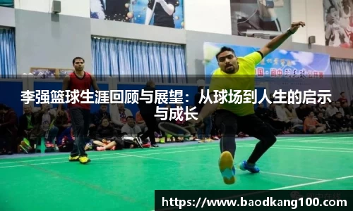 李强篮球生涯回顾与展望：从球场到人生的启示与成长